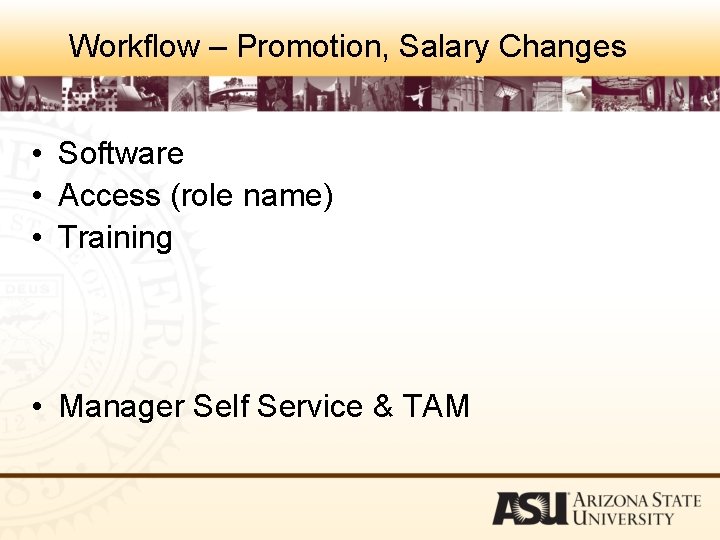 Workflow – Promotion, Salary Changes • Software • Access (role name) • Training •