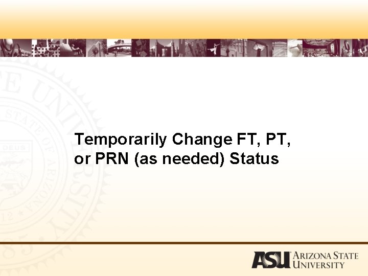 Temporarily Change FT, PT, or PRN (as needed) Status 