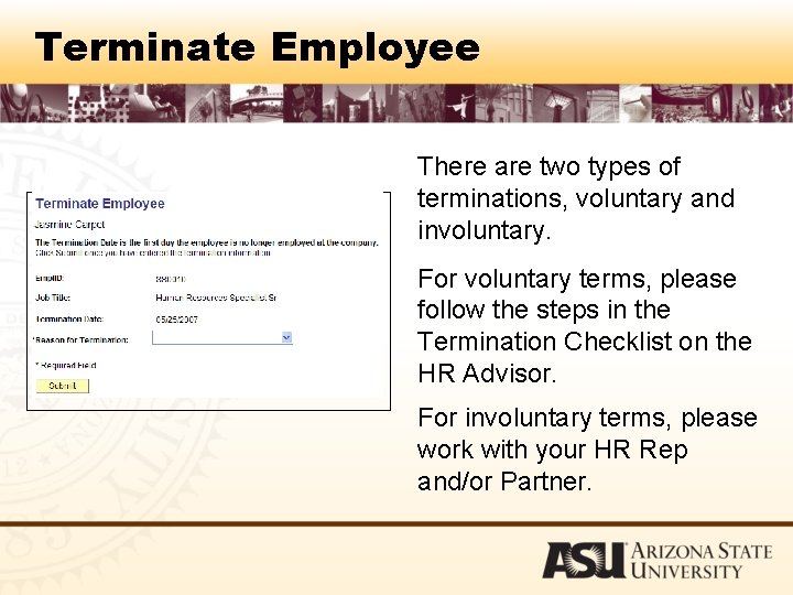 Terminate Employee There are two types of terminations, voluntary and involuntary. For voluntary terms,