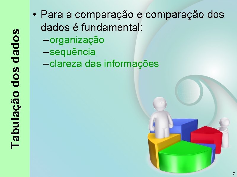 Tabulação dos dados • Para a comparação e comparação dos dados é fundamental: –