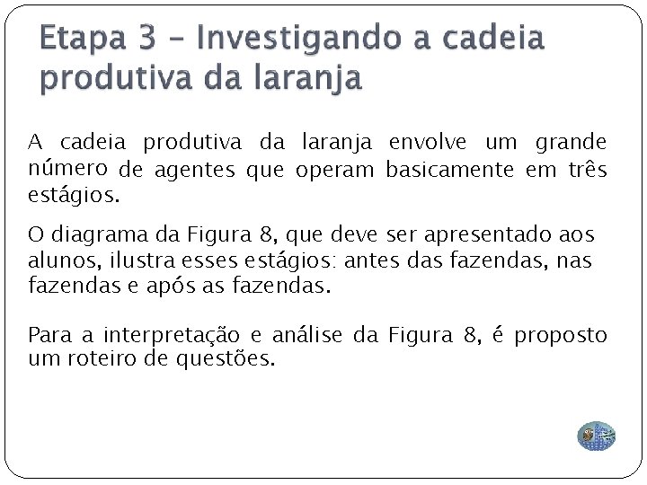 A cadeia produtiva da laranja envolve um grande número de agentes que operam basicamente