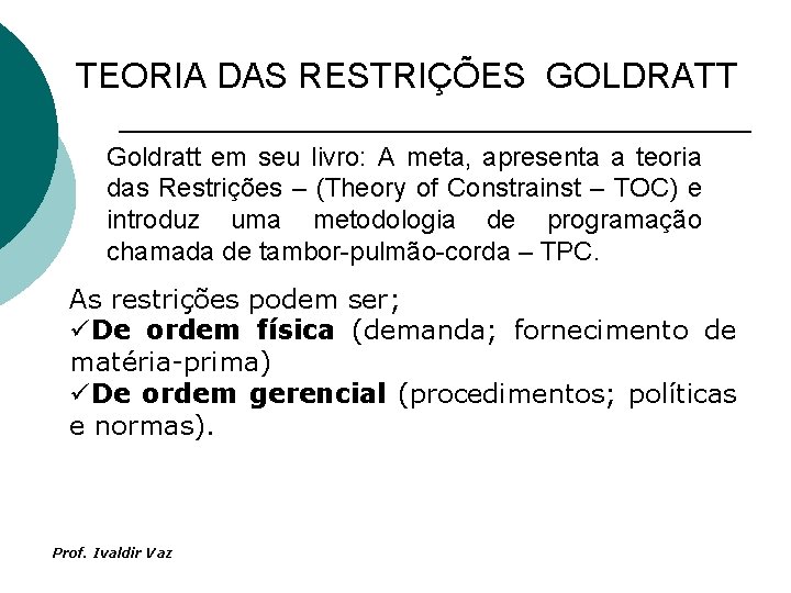 TEORIA DAS RESTRIÇÕES GOLDRATT Goldratt em seu livro: A meta, apresenta a teoria das