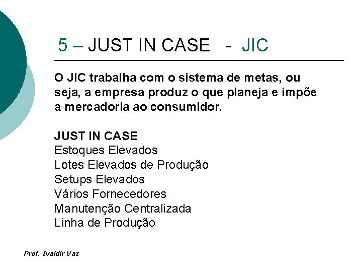 5 – JUST IN CASE - JIC O JIC trabalha com o sistema de