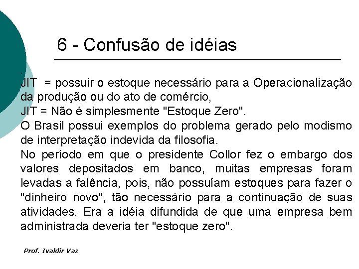 6 - Confusão de idéias. JIT = possuir o estoque necessário para a Operacionalização