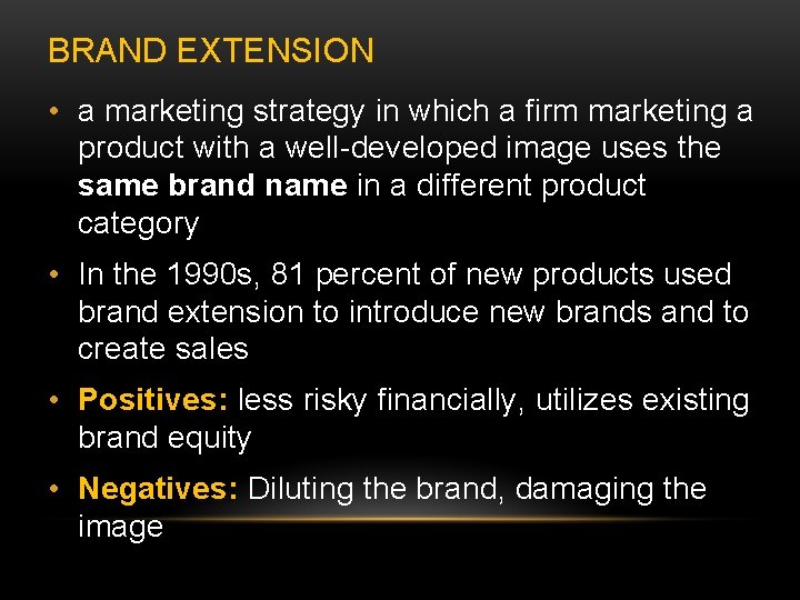 BRAND EXTENSION • a marketing strategy in which a firm marketing a product with