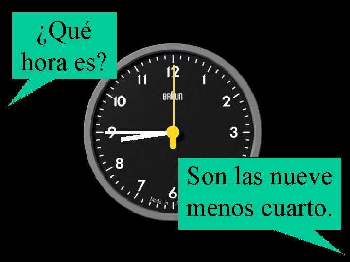 ¿Qué hora es? Son las nueve menos cuarto. 