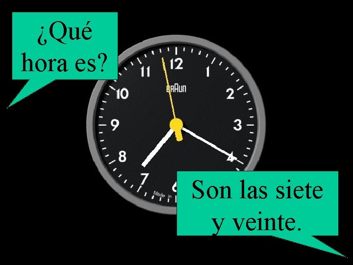 ¿Qué hora es? Son las siete y veinte. 