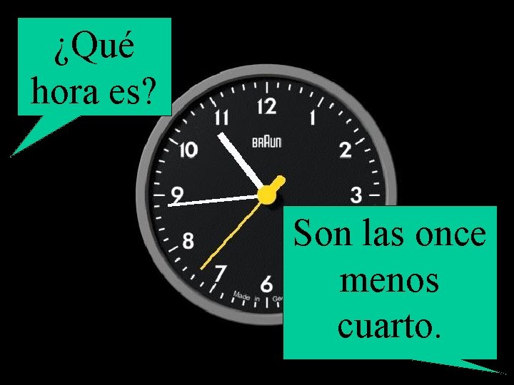 ¿Qué hora es? Son las once menos cuarto. 