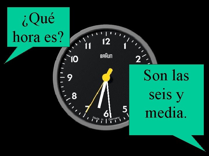 ¿Qué hora es? Son las seis y media. 