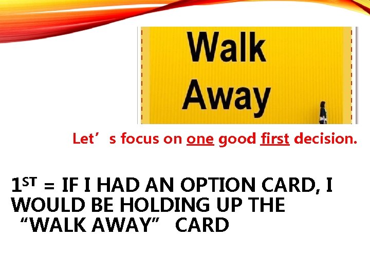 Let’s focus on one good first decision. 1 ST = IF I HAD AN