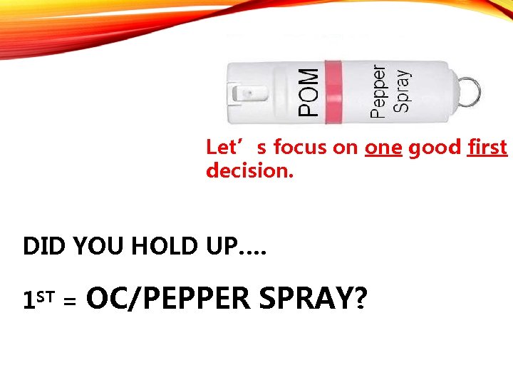 Let’s focus on one good first decision. DID YOU HOLD UP…. 1 ST =