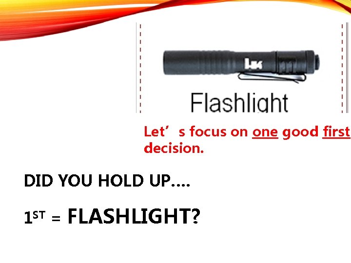 Let’s focus on one good first decision. DID YOU HOLD UP…. 1 ST =