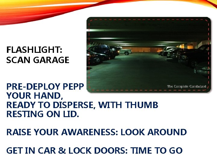 FLASHLIGHT: SCAN GARAGE PRE-DEPLOY PEPPER SPRAY WITH IT IN YOUR HAND, READY TO DISPERSE,
