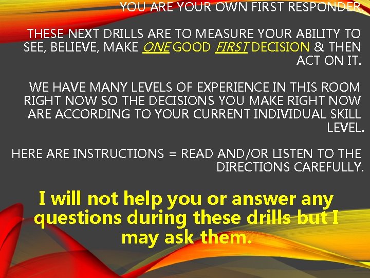 YOU ARE YOUR OWN FIRST RESPONDER. THESE NEXT DRILLS ARE TO MEASURE YOUR ABILITY