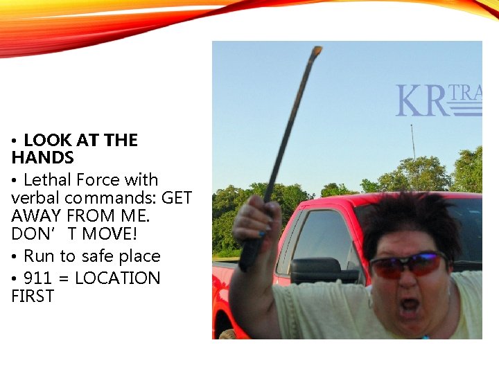  • LOOK AT THE HANDS • Lethal Force with verbal commands: GET AWAY