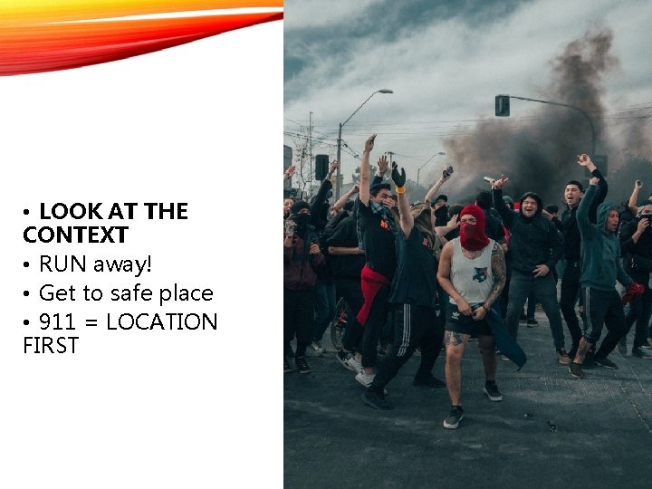  • LOOK AT THE CONTEXT • RUN away! • Get to safe place