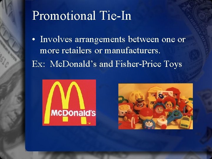 Promotional Tie-In • Involves arrangements between one or more retailers or manufacturers. Ex: Mc.