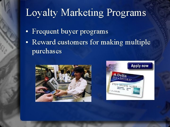 Loyalty Marketing Programs • Frequent buyer programs • Reward customers for making multiple purchases