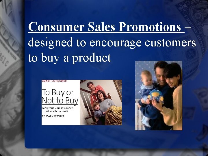 Consumer Sales Promotions – designed to encourage customers to buy a product 