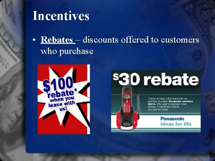 Incentives • Rebates – discounts offered to customers who purchase 