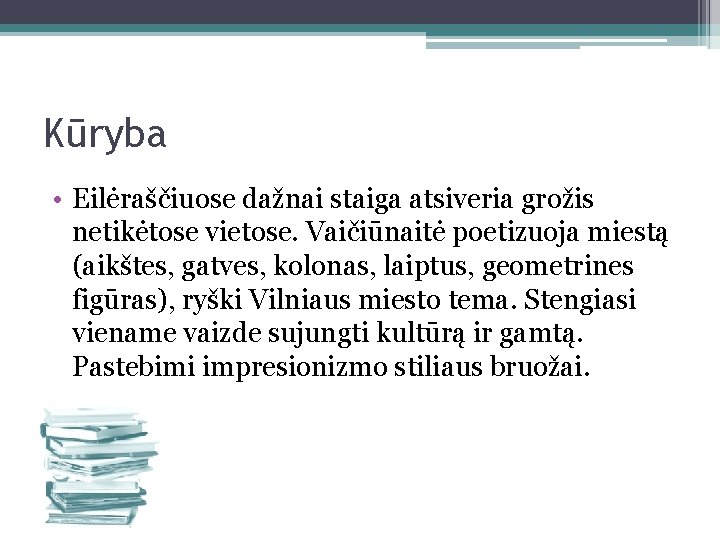 Kūryba • Eilėraščiuose dažnai staiga atsiveria grožis netikėtose vietose. Vaičiūnaitė poetizuoja miestą (aikštes, gatves,