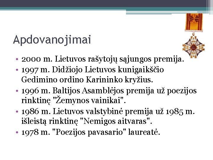 Apdovanojimai • 2000 m. Lietuvos rašytojų sąjungos premija. • 1997 m. Didžiojo Lietuvos kunigaikščio