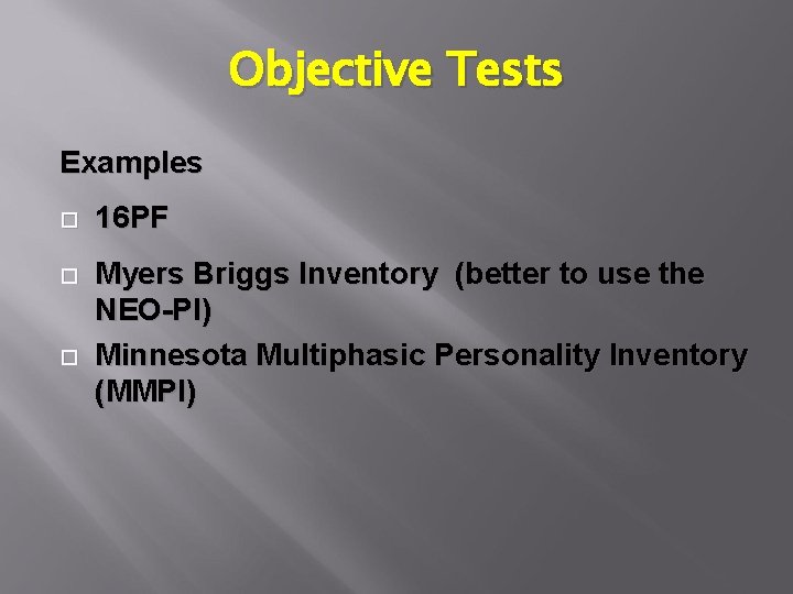 Objective Tests Examples 16 PF Myers Briggs Inventory (better to use the NEO-PI) Minnesota
