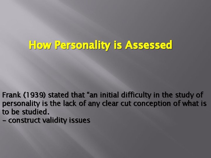 How Personality is Assessed Frank (1939) stated that “an initial difficulty in the study