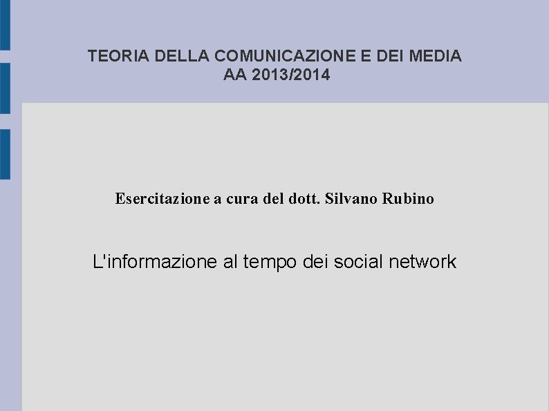 TEORIA DELLA COMUNICAZIONE E DEI MEDIA AA 2013/2014 Esercitazione a cura del dott. Silvano