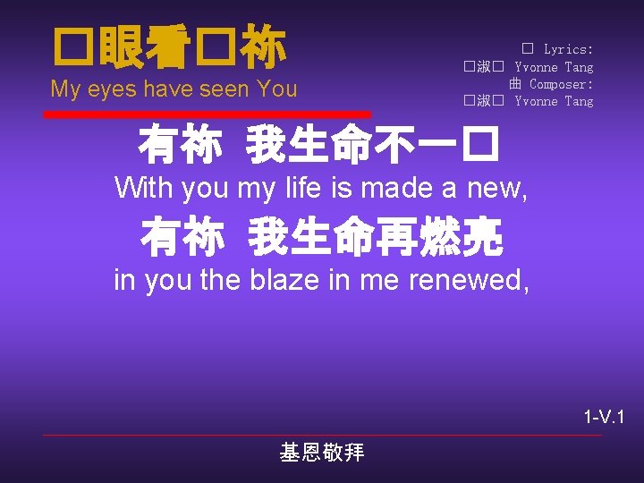 �眼看�祢 My eyes have seen You � Lyrics: �淑� Yvonne Tang 曲 Composer: �淑�