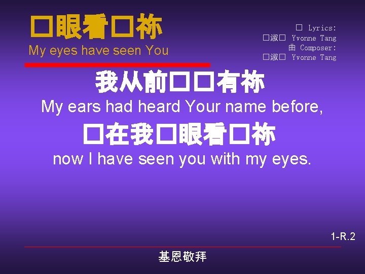 �眼看�祢 My eyes have seen You � Lyrics: �淑� Yvonne Tang 曲 Composer: �淑�