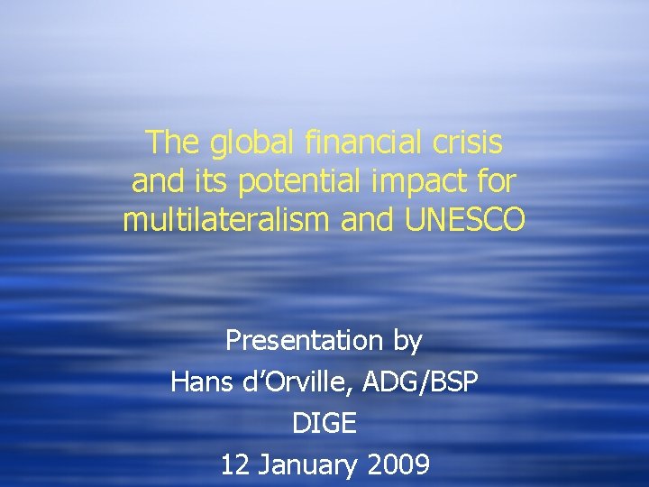 The global financial crisis and its potential impact for multilateralism and UNESCO Presentation by