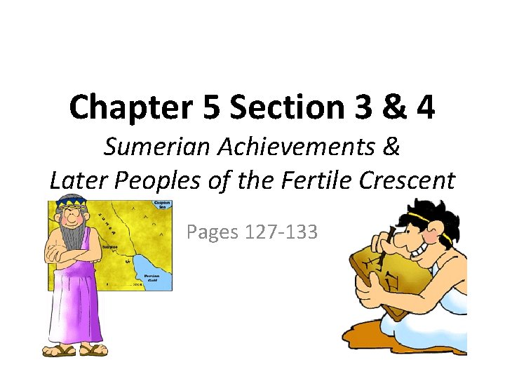 Chapter 5 Section 3 & 4 Sumerian Achievements & Later Peoples of the Fertile