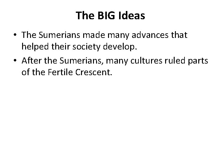 The BIG Ideas • The Sumerians made many advances that helped their society develop.