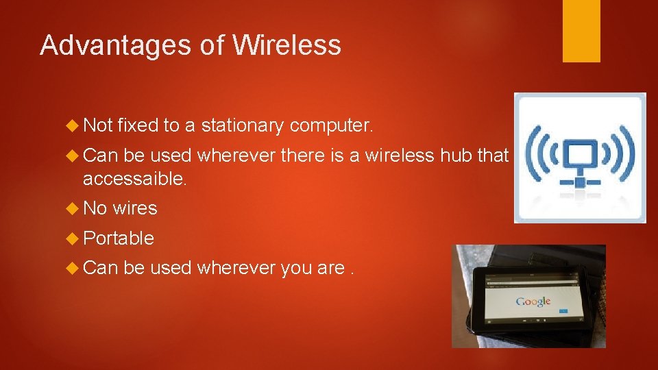 Advantages of Wireless Not fixed to a stationary computer. Can be used wherever there