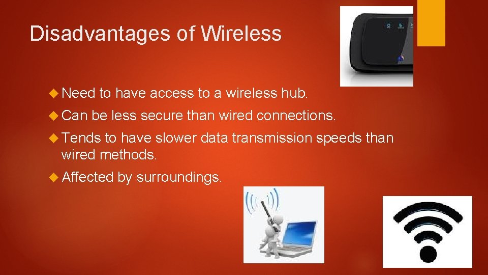 Disadvantages of Wireless Need Can to have access to a wireless hub. be less