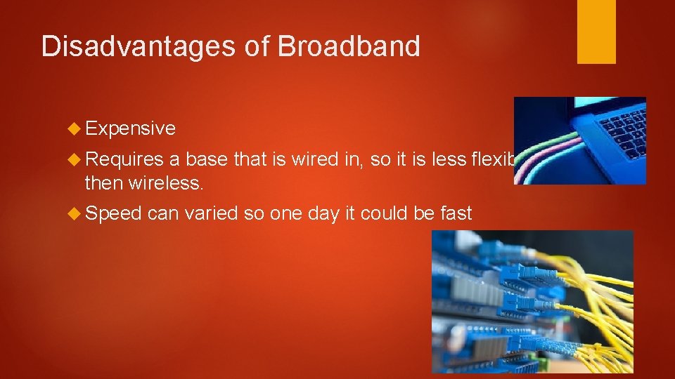 Disadvantages of Broadband Expensive Requires a base that is wired in, so it is