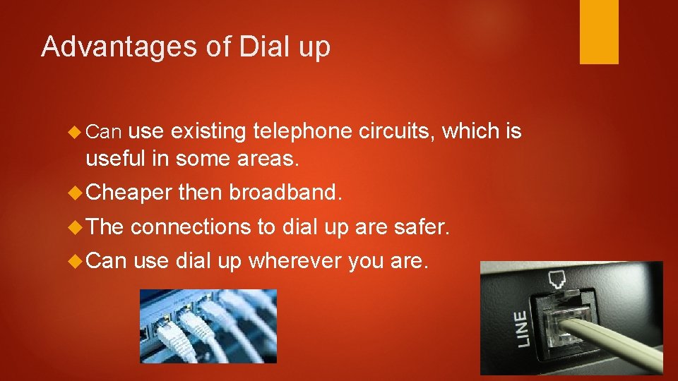 Advantages of Dial up use existing telephone circuits, which is useful in some areas.