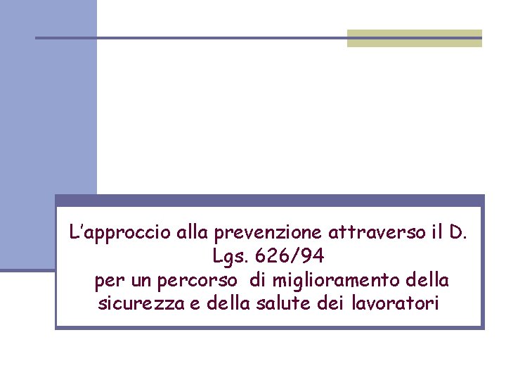 L’approccio alla prevenzione attraverso il D. Lgs. 626/94 per un percorso di miglioramento della