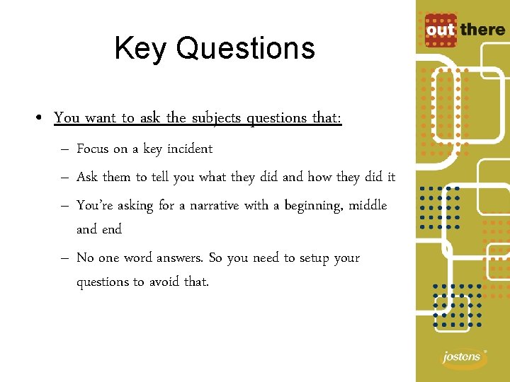 Key Questions • You want to ask the subjects questions that: – Focus on