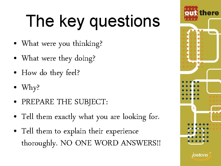 The key questions • • What were you thinking? What were they doing? How