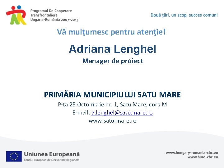 Vă mulţumesc pentru atenţie! Adriana Lenghel Manager de proiect PRIMĂRIA MUNICIPIULUI SATU MARE P-ţa