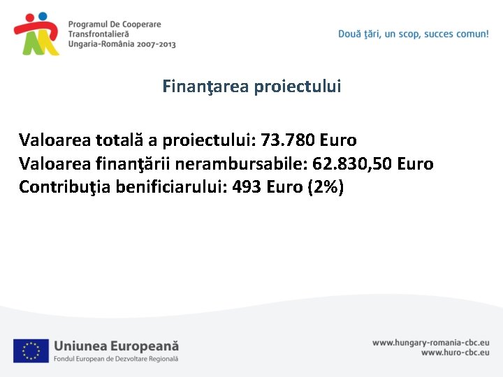 Finanţarea proiectului Valoarea totală a proiectului: 73. 780 Euro Valoarea finanţării nerambursabile: 62. 830,