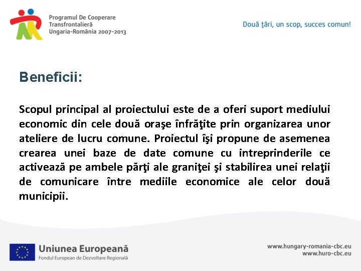 Beneficii: Scopul principal al proiectului este de a oferi suport mediului economic din cele