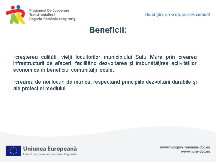 Beneficii: • creşterea calităţii vieţii locuitorilor municipiului Satu Mare prin crearea infrastructurii de afaceri,