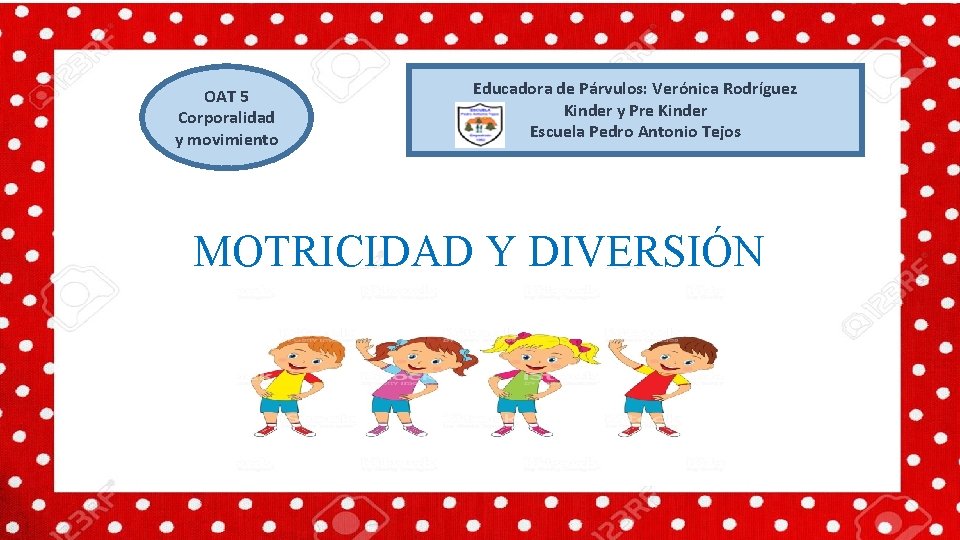 OAT 5 Corporalidad y movimiento Educadora de Párvulos: Verónica Rodríguez Kinder y Pre Kinder