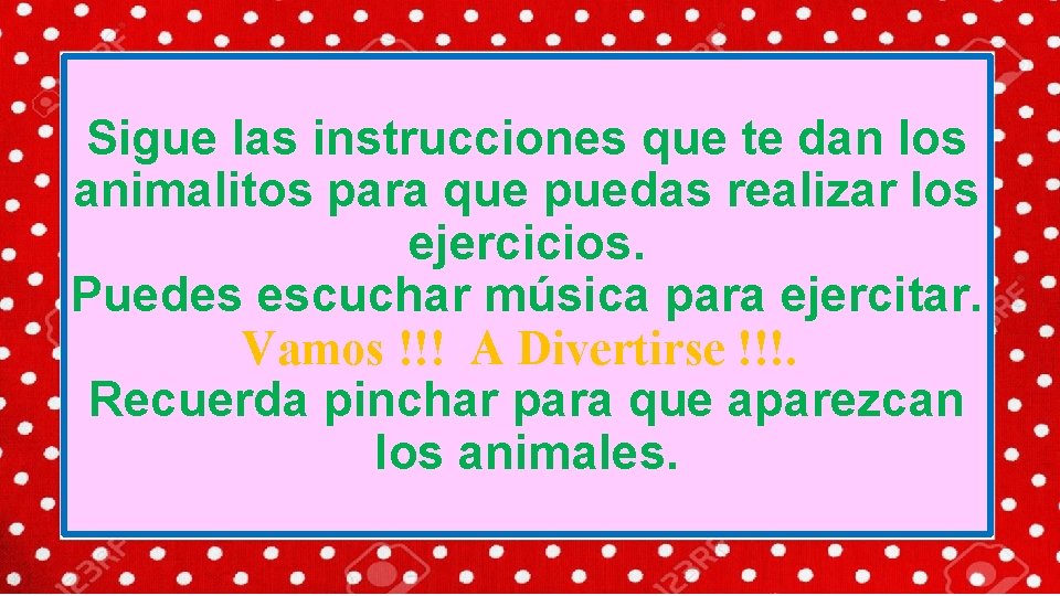 Sigue las instrucciones que te dan los animalitos para que puedas realizar los ejercicios.