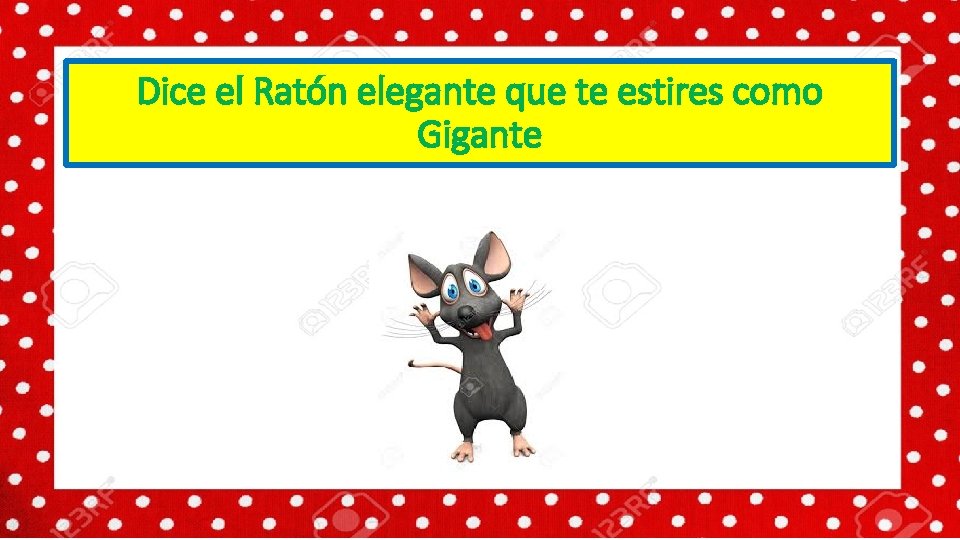 Dice el Ratón elegante que te estires como Gigante 