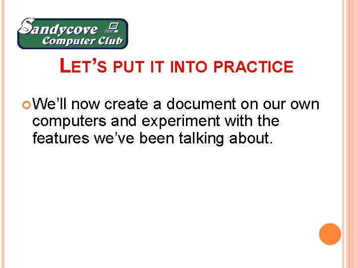 LET’S PUT IT INTO PRACTICE We’ll now create a document on our own computers