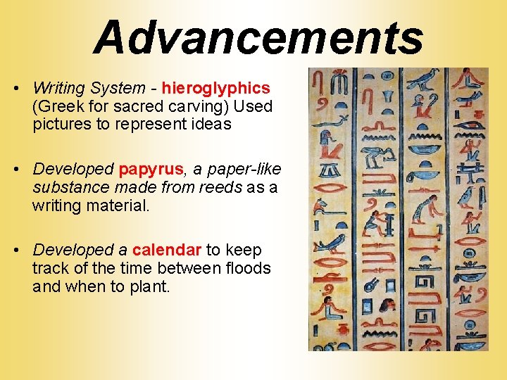 Advancements • Writing System - hieroglyphics (Greek for sacred carving) Used pictures to represent